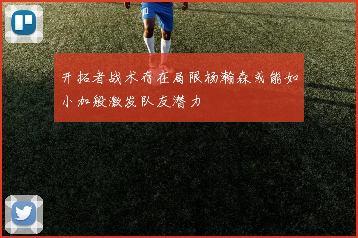 开拓者战术存在局限杨瀚森或能如小加般激发队友潜力